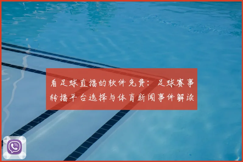 看足球直播的软件免费：足球赛事转播平台选择与体育新闻事件解读