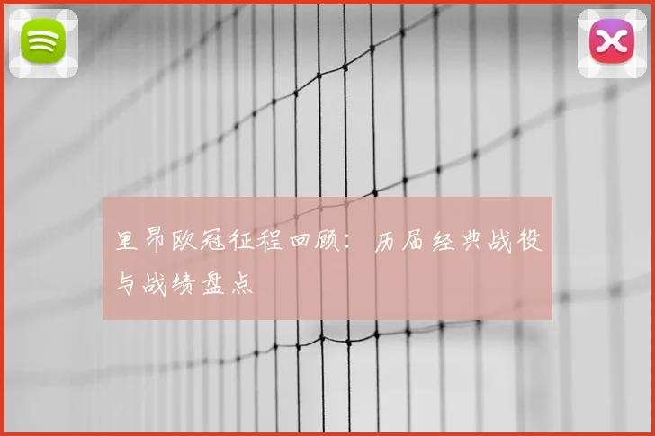 里昂欧冠征程回顾：历届经典战役与战绩盘点