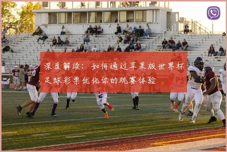 深度解读:如何通过苹果版世界杯足球彩票优化你的观赛体验